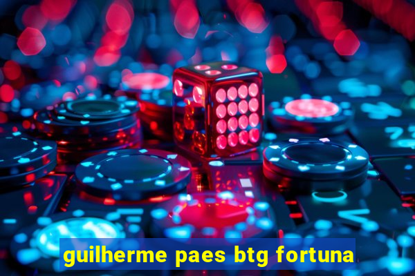 guilherme paes btg fortuna